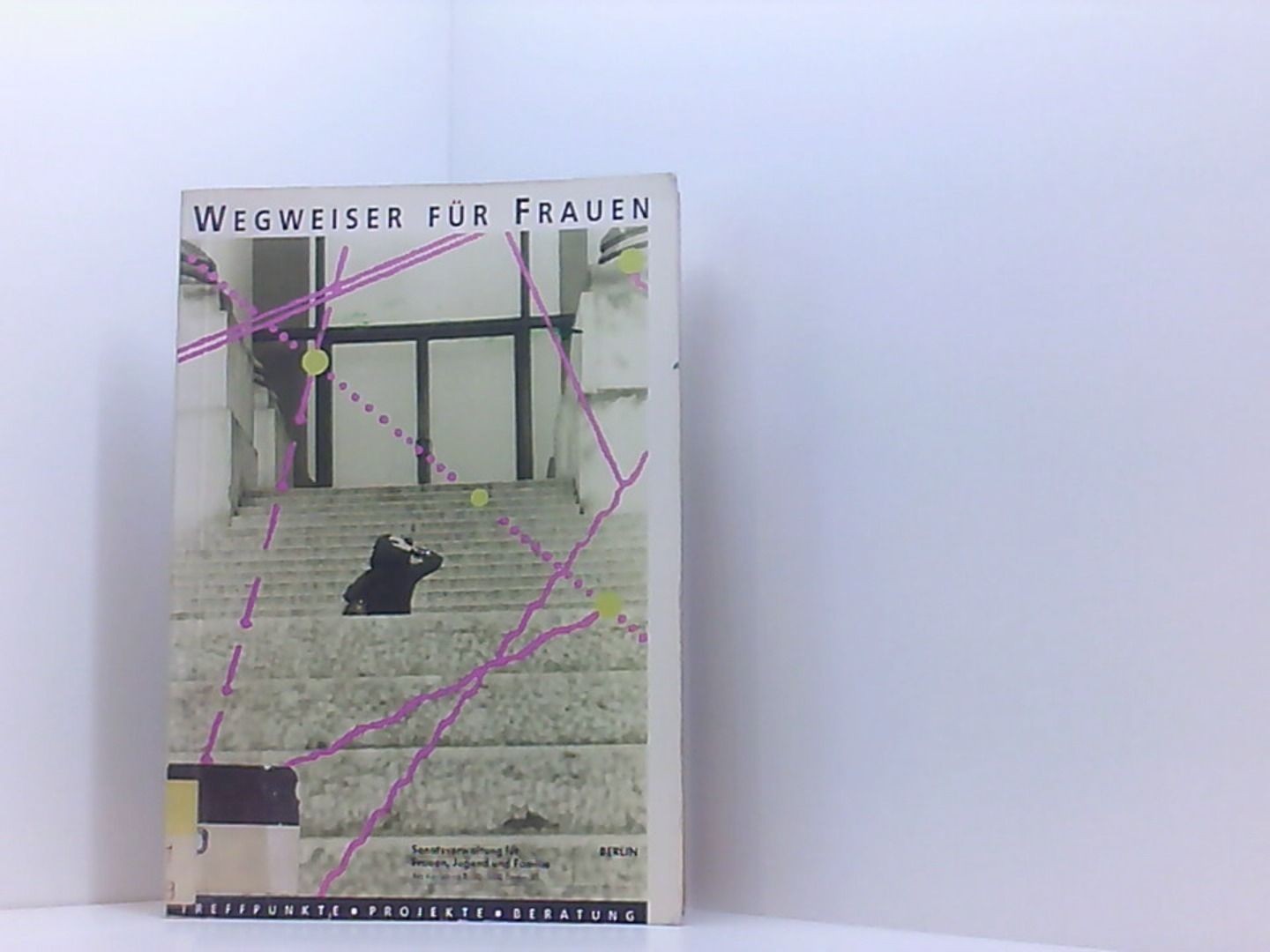 Wegweiser für Frauen. Treffpunkte, Projekte, Beratung. Senatsverwaltung für Frau