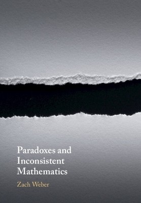 Paradoxes and Inconsistent Mathematics by Zach Weber - 9781108995009
