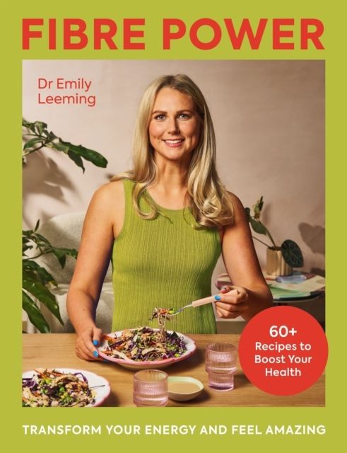 Fibre Power: Transform Your Energy and Feel Amazing by Dr Emily Leeming