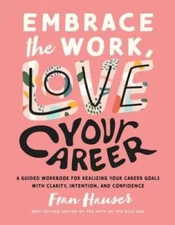 Embrace the Work, Love Your Career: A Guided Workbook for Realizing Your  - GOOD