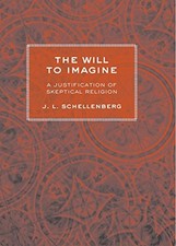 THE WILL TO IMAGINE: A JUSTIFICATION OF SKEPTICAL RELIGION By J. L. Schellenberg