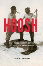 Hoosh: Roast Penguin, Scurvy Day, and Other Stories of Antarctic Cuisine  - GOOD