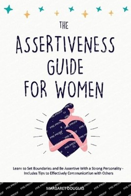 Assertiveness Guide for Women: Learn to Set Boundaries and Be Assertive With a S