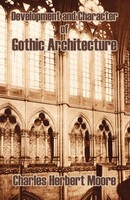 Charles Herbert Moore | Development And Character Of Gothic Architecture | Buch