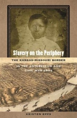Slavery On The Periphery: The Kansas-Missouri Border In The ...