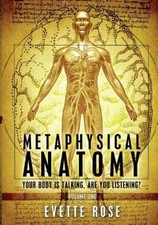 Metaphysical Anatomy: Your body is talking, a...