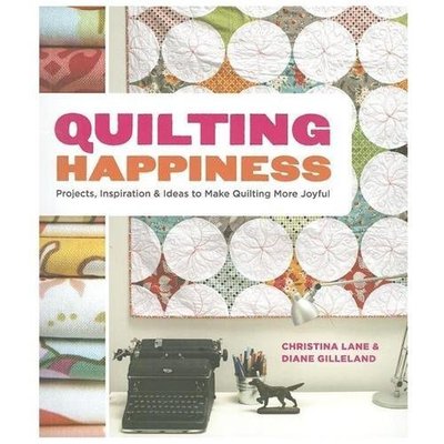 Quilting Happiness: Projects, Inspiration, and Ideas to Make Quilting More...