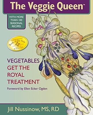 THE VEGGIE QUEEN: VEGETABLES GET THE ROYAL TREATMENT By Jill Nussinow BRAND NEW