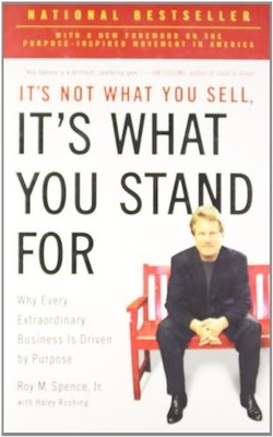 IT'S NOT WHAT YOU SELL, IT'S WHAT YOU STAND FOR: WHY EVERY By Spence Roy M. Jr.