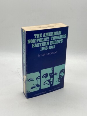 The American Non-Policy Towards Eastern Europe, 1943-1947 Universalism in an