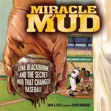 Miracle Mud: Lena Blackburne and the Secret Mud That Changed Baseball David A. 