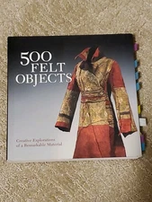 500 Felt Objects: Creative Explorations of a Remarkable Material (500 Series...