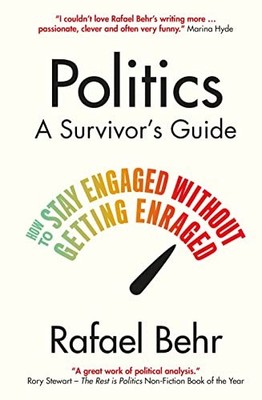 Politics: A Survivor�s Guide: How to Stay Engaged without... - Behr, Rafael