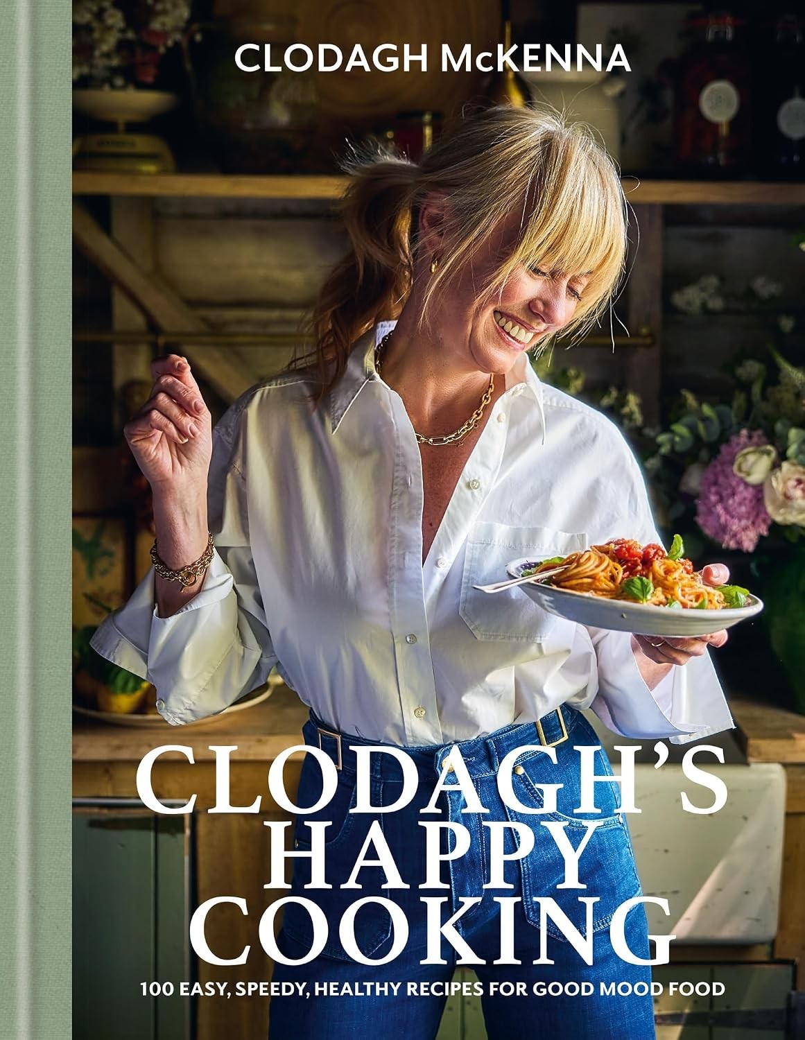 Clodagh's Happy Cooking 100 Easy Speedy Healthy Recipes Good Mood Food