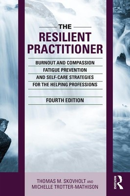 The Resilient Practitioner: Burnout and Compassion Fatigue Prevention and Self-C