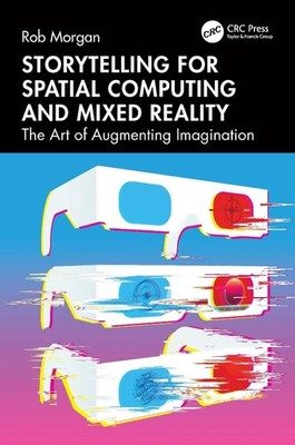 Storytelling for Spatial Computing and Mixed Reality: The Art of Augmenting Imag