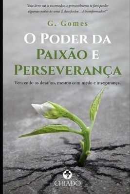 O Poder Da Paixo E Perseverana: Vencendo os desafios, mesmo com medo e inseguran