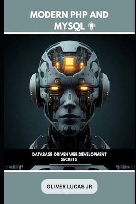 Modern PHP and MySQL: Database-Driven Web Development Secrets by Oliver Lucas, J