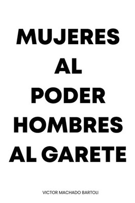 MUJERES AL PODER HOMBRES AL GARETE Victor Machado Bartoli Taschenbuch Spanisch