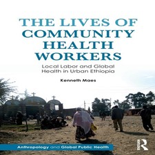 The Lives of Community Health Workers Local Labor and Global Heal