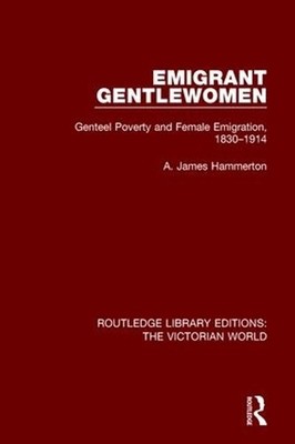 Emigrant Gentlewomen: Genteel Poverty and Female Emigration, 1830-1914 by A. Jam