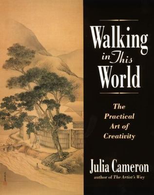 Walking in This World: The Practical Art of Creativity by Julia Cameron