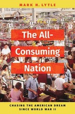 The All-Consuming Nation: Chasing the American Dream Since World War II by Mark