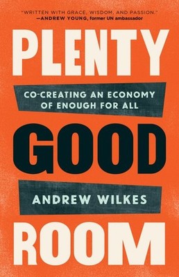 Plenty Good Room : Co-creating an Economy of Enough for All, Paperback by Wil...