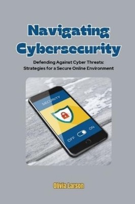 Olivia Larson Navigating Cybersecurity (Paperback)