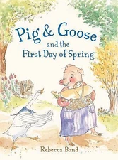 Pig & Goose and the First Day of Spring - hardcover, 9781580895941, Rebecca Bond