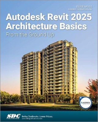 Autodesk Revit 2025 Architecture Basics by Elise Moss - 9781630576738