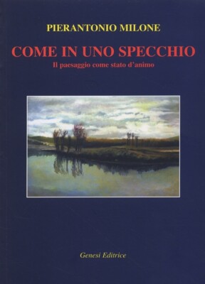 Come in uno specchio. Il paesaggio come stato d'animo - [Genesi Editrice]