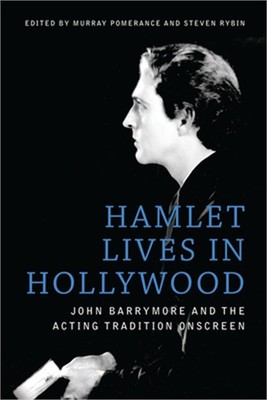 Hamlet Lives in Hollywood: John Barrymore and the Acting Tradition Onscreen (Pap
