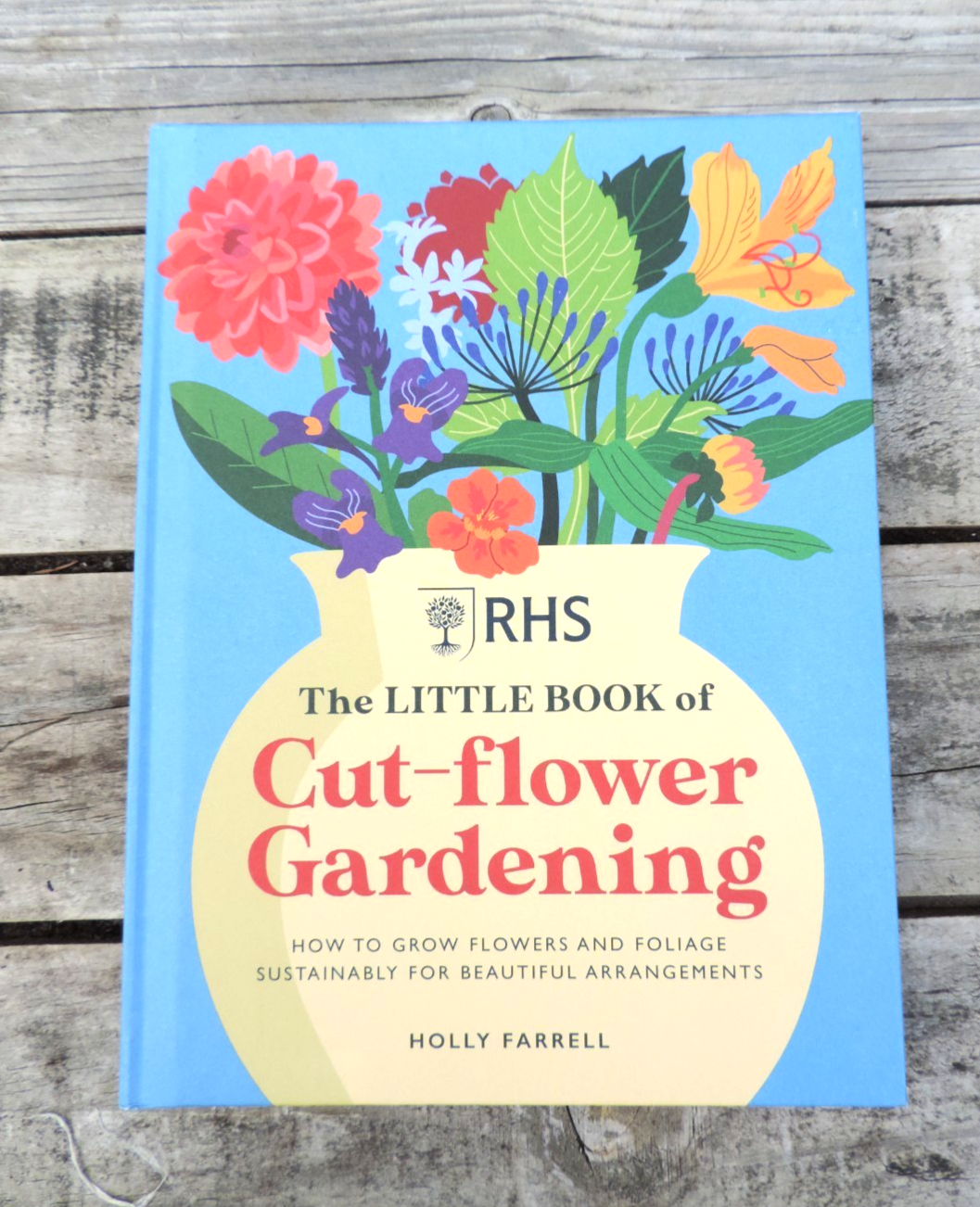 RHS The Little Book of Cut-Flower Gardening: How to grow flowers and foliage