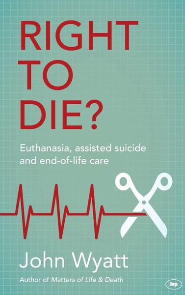 Right To Die? | Euthanasia, Assisted Suicide And End-Of-Life Care | John Wyatt-image