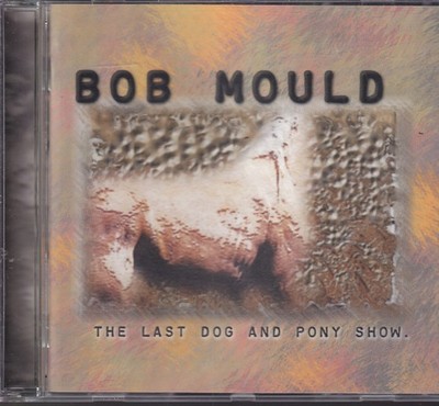 Bob Mould (Pixies) / The Last And Pony Show (NEU)