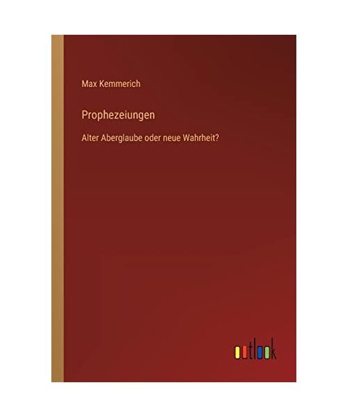 Prophezeiungen: Alter Aberglaube oder neue Wahrheit?, Max Kemmerich - Max Kemmerich