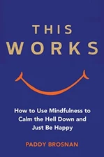This Works: How to Use Mindfulness t..., Brosnan, Paddy