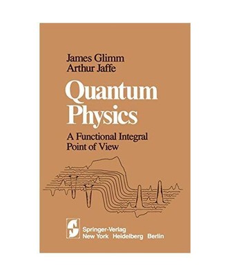 Quantum Physics: A Functional Integral Point of View, James Glimm, J Glimm, A Ja