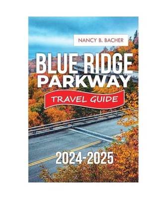 Blue Ridge Parkway Travel Guide 2024-2025: Discover Scenic Beauty, Rich History,