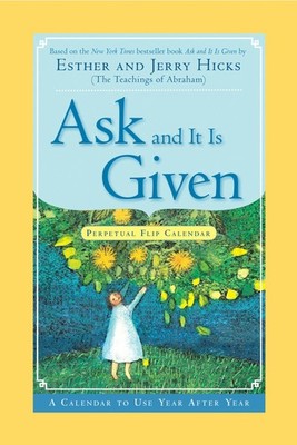 Ask And It Is Given Perpetual Flip Calendar: A Calendar to Use Year After Ye...