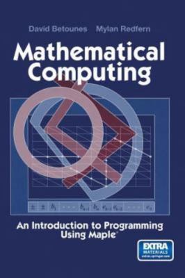 Mathematical Computing: An Introduction to Programming Using Maple  by 