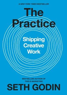 The Practice : Shipping Creative Work Hardcover Seth. Godin