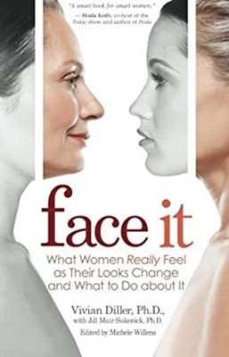 Face It : What Women Really Feel as Their Looks Change and What t