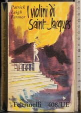 I VIOLINI DI SAINT-JACQUES. PATRICK LEIGH FERMOR. FELTRINELLI. 1ED.