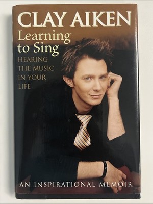 Learning to Sing: Hearing the Music in Your Life by Clay Aiken (2004, Hardcover)