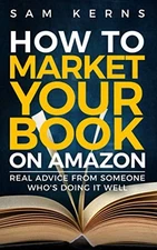 How to Market Your Book on Amazon: Real Advice from Someone Who's Doing it W...