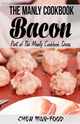 The Manly Cookbook: Bacon by Chew Man-Food (English) Paperback Book