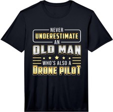 Mens Never Underestimate an Old Man Quadcopter Drones Drone Pilot Performance T-