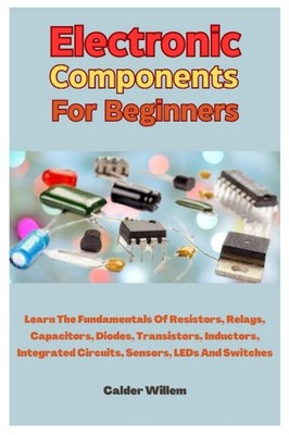 Electronic Components For Beginners: Learn The Fundamentals Of Resistors, Relays
